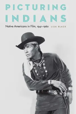 La imagen de los indios: Los nativos americanos en el cine, 1941-1960 - Picturing Indians: Native Americans in Film, 1941-1960