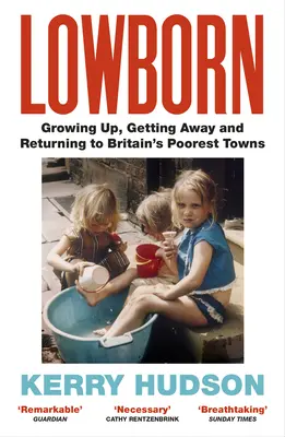 Lowborn - Crecer, alejarse y volver a los pueblos más pobres de Gran Bretaña - Lowborn - Growing Up, Getting Away and Returning to Britain's Poorest Towns