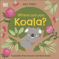 Eco Baby ¿Dónde estás Koala? - Un libro para tocar y sentir sin plástico - Eco Baby Where Are You Koala? - A Plastic-free Touch and Feel Book