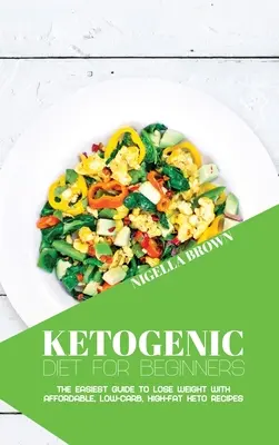 Dieta Cetogénica para Principiantes: La guía más fácil para perder peso con recetas ceto asequibles, bajas en carbohidratos y ricas en grasas - Ketogenic Diet for Beginners: The Easiest Guide to Lose Weight with Affordable, Low-Carb, High-Fat Keto Recipes