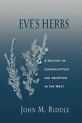 Las hierbas de Eva: Historia de la anticoncepción y el aborto en Occidente - Eve's Herbs: A History of Contraception and Abortion in the West