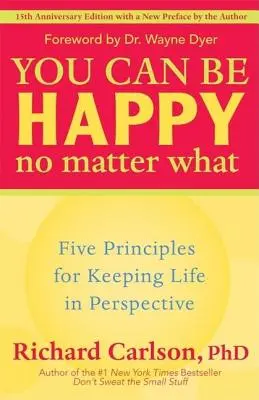 Puedes ser feliz pase lo que pase: Cinco principios para mantener la vida en perspectiva - You Can Be Happy No Matter What: Five Principles for Keeping Life in Perspective