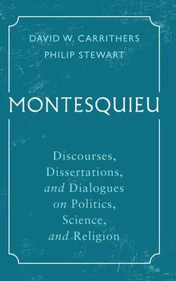 Montesquieu: Discursos, disertaciones y diálogos sobre política, ciencia y religión - Montesquieu: Discourses, Dissertations, and Dialogues on Politics, Science, and Religion