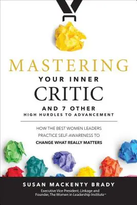 Cómo dominar tu crítico interior y otros 7 obstáculos para avanzar: Cómo las mejores mujeres líderes practican el autoconocimiento para cambiar lo que realmente importa - Mastering Your Inner Critic and 7 Other High Hurdles to Advancement: How the Best Women Leaders Practice Self-Awareness to Change What Really Matters