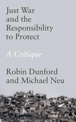 La guerra justa y la responsabilidad de proteger: Una crítica - Just War and the Responsibility to Protect: A Critique