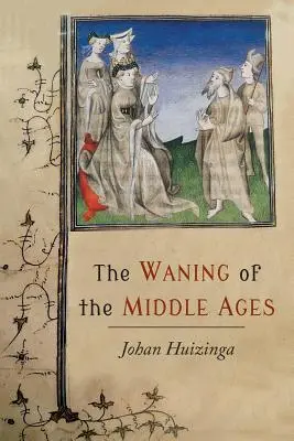 El ocaso de la Edad Media: Estudio de las formas de vida, pensamiento y arte en Francia y los Países Bajos en los siglos XIV y XV - The Waning of the Middle Ages: A Study of the Forms of Life, Thought, and Art in France and the Netherlands in the XIVth and XVth Centuries