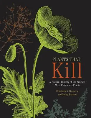 Plantas que matan: Una historia natural de las plantas más venenosas del mundo - Plants That Kill: A Natural History of the World's Most Poisonous Plants