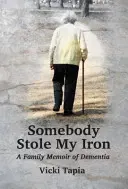 Alguien robó mi plancha: memorias familiares sobre la demencia - Somebody Stole My Iron: A Family Memoir of Dementia