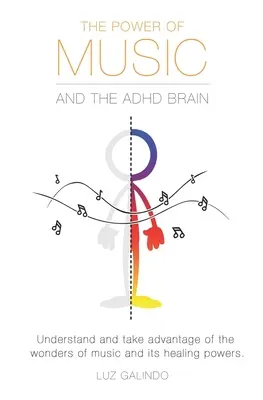 El Poder de la Música y el Cerebro TDAH: Comprende y aprovecha las maravillas de la música y sus poderes curativos. - The Power of Music and the ADHD Brain: Understand and take advantage of the wonders of music and its healing powers.