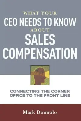 Lo que su director general debe saber sobre la retribución de las ventas: Conectar la oficina de la esquina con la primera línea - What Your CEO Needs to Know about Sales Compensation: Connecting the Corner Office to the Front Line