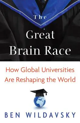 La gran carrera de cerebros: cómo las universidades globales están reconfigurando el mundo - The Great Brain Race: How Global Universities Are Reshaping the World