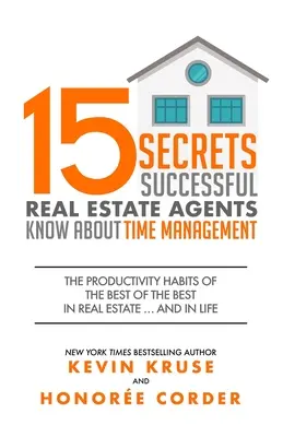 15 secretos que los agentes inmobiliarios de éxito conocen sobre la gestión del tiempo: Los hábitos de productividad de los mejores de los mejores en el sector inmobiliario... y en la vida - 15 Secrets Successful Real Estate Agents Know About Time Management: The Productivity Habits of the Best of the Best in Real Estate ... and in Life