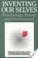 Inventar nuestro yo: Psicología, poder y personalidad - Inventing Our Selves: Psychology, Power, and Personhood