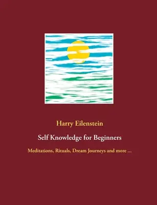 Autoconocimiento para principiantes: Meditaciones, rituales, viajes oníricos y más ... - Self Knowledge for Beginners: Meditations, Rituals, Dream Journeys and more ...