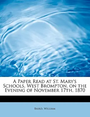 A Paper Read at St. Mary's Schools, West Brompton, on the Evening of November 17th, 1870 (en inglés) - A Paper Read at St. Mary's Schools, West Brompton, on the Evening of November 17th, 1870