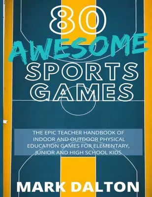 80 juegos deportivos increíbles: El épico manual del profesor de 80 juegos de educación física en interior y exterior para niños de primaria y secundaria - 80 Awesome Sports Games: The Epic Teacher Handbook of 80 Indoor & Outdoor Physical Education Games for Elementary and High School Kids