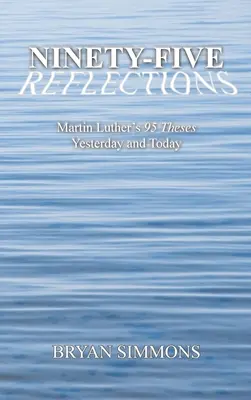 Noventa y cinco reflexiones: Las 95 tesis de Martín Lutero ayer y hoy - Ninety-Five Reflections: Martin Luther's 95 Theses Yesterday and Today