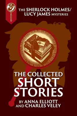 La colección de cuentos de Sherlock Holmes y Lucy James: Los misterios de Sherlock Holmes y Lucy James Libro 16 - The Collected Sherlock Holmes and Lucy James Short Stories: The Sherlock Holmes and Lucy James Mysteries Book 16