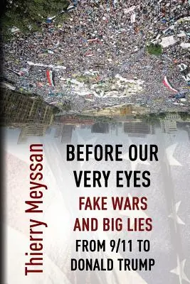 Ante nuestros propios ojos, guerras falsas y grandes mentiras: Del 11-S a Donald Trump - Before Our Very Eyes, Fake Wars and Big Lies: From 9/11 to Donald Trump