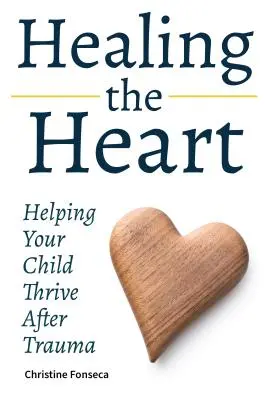 Healing the Heart: Cómo ayudar a su hijo a prosperar después de un trauma - Healing the Heart: Helping Your Child Thrive After Trauma