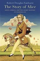 La historia de Alicia: Lewis Carroll y la historia secreta del País de las Maravillas - Story of Alice: Lewis Carroll and the Secret History of Wonderland