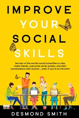 Mejore sus habilidades sociales: Secretos de las mariposas sociales del mundo para ayudar a hacer amigos, superar la ansiedad social e iniciar conversaciones con - Improve Your Social Skills: Secrets of the World's Social Butterflies to Help Make Friends, Overcome Social Anxiety, and Start Conversations With