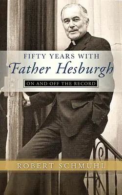 Cincuenta años con el padre Hesburgh: On and Off the Record - Fifty Years with Father Hesburgh: On and Off the Record