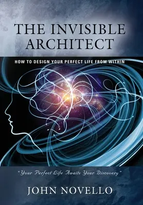 El arquitecto invisible: Cómo diseñar tu vida perfecta desde dentro - The Invisible Architect: How to Design Your Perfect Life from Within