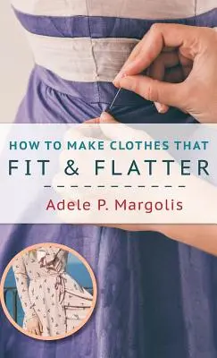 Cómo Hacer Ropa Que Quede Bien y Halague: Instrucciones paso a paso para mujeres a las que les gusta coser - How to Make Clothes That Fit and Flatter: Step-by-Step Instructions for Women Who Like to Sew