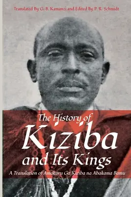 La historia de Kiziba y sus reyes: Una traducción de Amakuru Ga Kiziba na Abamkama Bamu - The History of Kiziba and Its Kings: A Translation of Amakuru Ga Kiziba na Abamkama Bamu