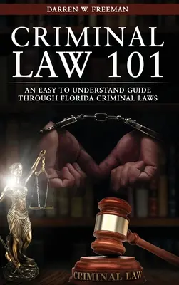 Derecho Penal 101: Guía de fácil comprensión de las leyes penales de Florida - Criminal Law 101: An Easy To Understand Guide Through Florida Criminal Laws