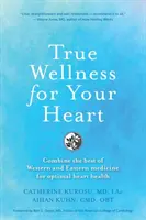 El verdadero bienestar para su corazón: Combine lo mejor de la medicina occidental y oriental para una salud cardíaca óptima - True Wellness For Your Heart: Combine The Best Of Western And Eastern Medicine For Optimal Heart Health