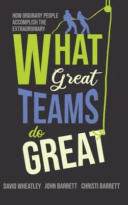 Lo que los grandes equipos hacen genial: cómo la gente corriente consigue lo extraordinario - What Great Teams Do Great: How Ordinary People Accomplish the Extraordinary