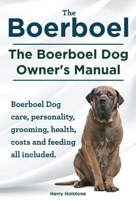 Boerboel. Manual del propietario del perro Boerboel. Boerboel Dog Care, Personality, Grooming, Health, Costs and Feeding All Included. - Boerboel. the Boerboel Dog Owner's Manual. Boerboel Dog Care, Personality, Grooming, Health, Costs and Feeding All Included.