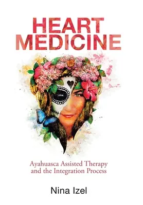 Medicina del Corazón: Terapia Asistida con Ayahuasca y el Proceso de Integración - Heart Medicine: Ayahuasca Assisted Therapy and the Integration Process