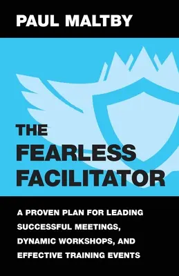 El facilitador intrépido: Un plan probado para dirigir reuniones exitosas, talleres dinámicos y eventos de formación eficaces - The Fearless Facilitator: A Proven Plan for Leading Successful Meetings, Dynamic Workshops, and Effective Training Events