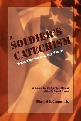 El catecismo del soldado: Guerreros virtuosos en una era de terror - The Soldier's Catechism: Virtuous Warriors in an Age of Terror