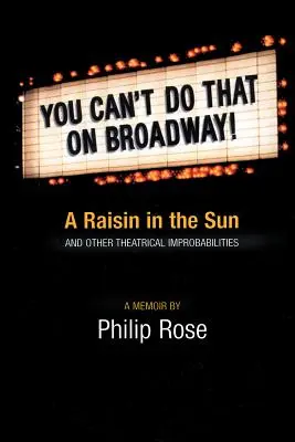 No se puede hacer eso en Broadway: Una pasa al sol y otras improbabilidades teatrales - You Can't Do That on Broadway!: A Raisin in the Sun and Other Theatrical Improbabilities