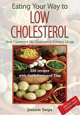 Cómo comer para reducir el colesterol; cómo reduje mi colesterol sin fármacos - Eating Your Way to Low Cholesterol; How I Lowered My Cholesterol Without Drugs