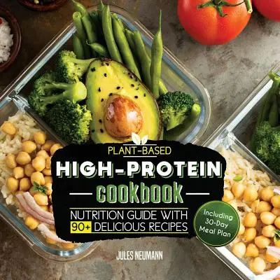 Libro de cocina con alto contenido en proteínas de origen vegetal: Guía nutricional con más de 90 deliciosas recetas (incluye plan de comidas de 30 días) - Plant-Based High-Protein Cookbook: Nutrition Guide With 90+ Delicious Recipes (Including 30-Day Meal Plan)