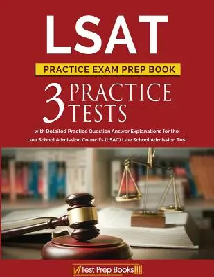 Libro de preparación para el examen LSAT: 3 exámenes de práctica LSAT con explicaciones detalladas de las respuestas a las preguntas de práctica para el Consejo de Admisión a la Escuela de Derecho (LSAC). - LSAT Practice Exam Prep Book: 3 LSAT Practice Tests with Detailed Practice Question Answer Explanations for the Law School Admission Council's (LSAC