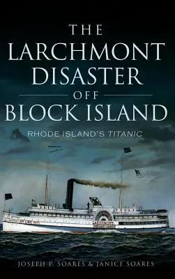 El desastre de Larchmont frente a Block Island: El Titanic de Rhode Island - The Larchmont Disaster Off Block Island: Rhode Island's Titanic