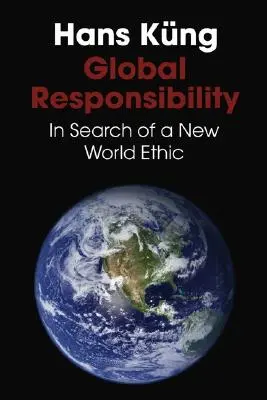 Responsabilidad global: En busca de una nueva ética mundial - Global Responsibility: In Search of a New World Ethic