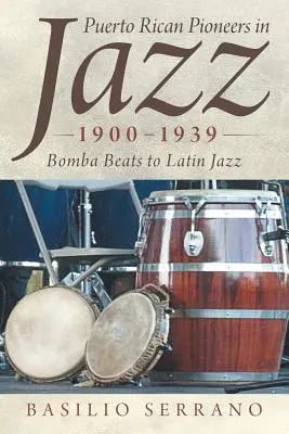 Pioneros puertorriqueños del jazz, 1900-1939: De la bomba al jazz latino - Puerto Rican Pioneers in Jazz, 1900-1939: Bomba Beats to Latin Jazz