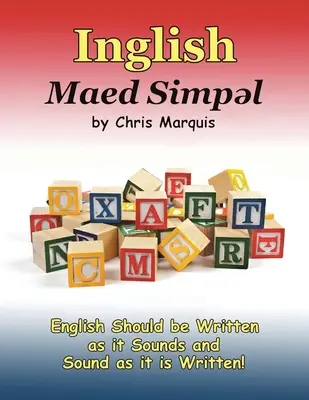 Inglish Maed Simpl: ¡El inglés debe escribirse como suena y hablarse como se escribe! - Inglish Maed Simpl: English Should Be Written as It Sounds & Spoken as It Is Written!