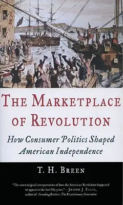 El mercado de la revolución: Cómo la política de consumo dio forma a la independencia de Estados Unidos - The Marketplace of Revolution: How Consumer Politics Shaped American Independence