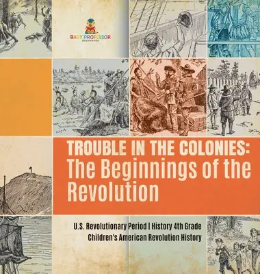 Problemas en las colonias: Los inicios de la Revolución - Período Revolucionario de EE.UU. - Historia de 4º Grado - Historia de la Revolución Americana para Niños - Trouble in the Colonies: The Beginnings of the Revolution - U.S. Revolutionary Period - History 4th Grade - Children's American Revolution Hist