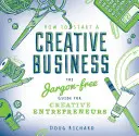 Cómo crear una empresa creativa: La guía sin jerga para emprendedores creativos - How to Start a Creative Business: The Jargon-Free Guide for Creative Entrepreneurs