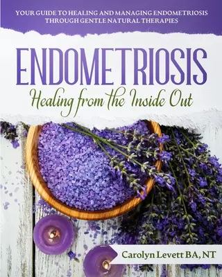 Endometriosis - Curación desde dentro hacia fuera: Su guía para curar y controlar la endometriosis mediante terapias naturales suaves - Endometriosis - Healing from the Inside Out: Your Guide to Healing and Managing Endometriosis Through Gentle Natural Therapies
