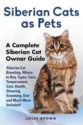 Gatos Siberianos como Mascotas: Cría de Gatos Siberianos, Dónde Comprar, Tipos, Cuidados, Temperamento, Coste, Salud, Exhibición, Peluquería, Dieta y Mucho Más Inc. - Siberian Cats as Pets: Siberian Cat Breeding, Where to Buy, Types, Care, Temperament, Cost, Health, Showing, Grooming, Diet and Much More Inc